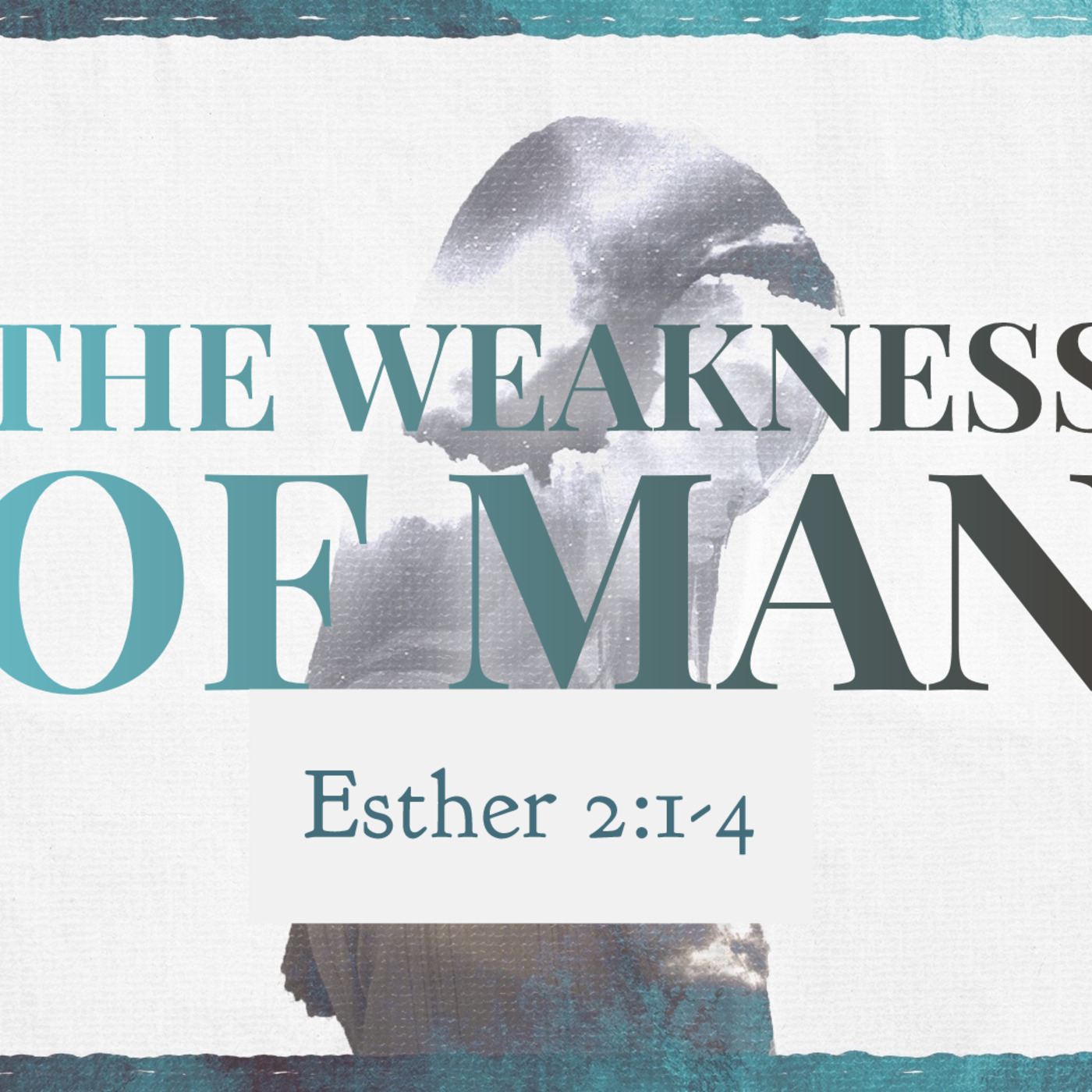 Esther 2:1-4, The Weakness of Man